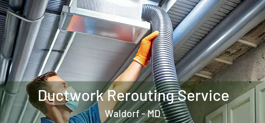 Ductwork Rerouting Service Waldorf - MD