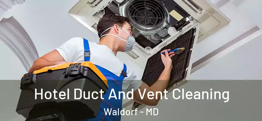 Hotel Duct And Vent Cleaning Waldorf - MD