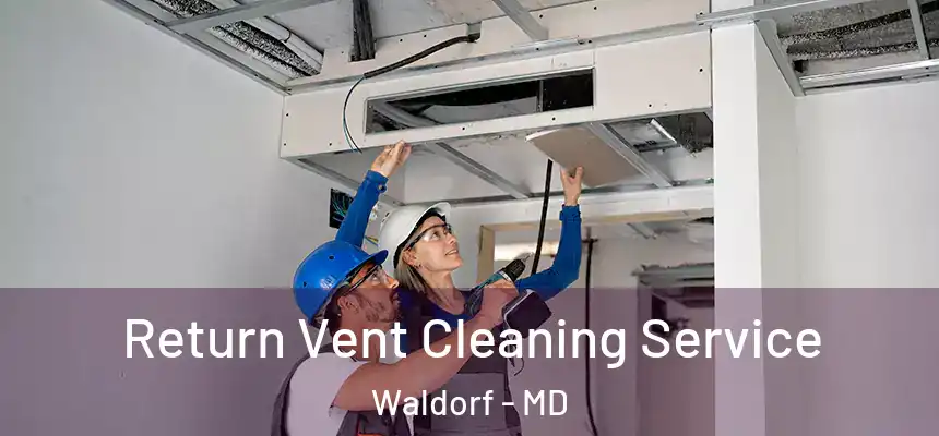 Return Vent Cleaning Service Waldorf - MD