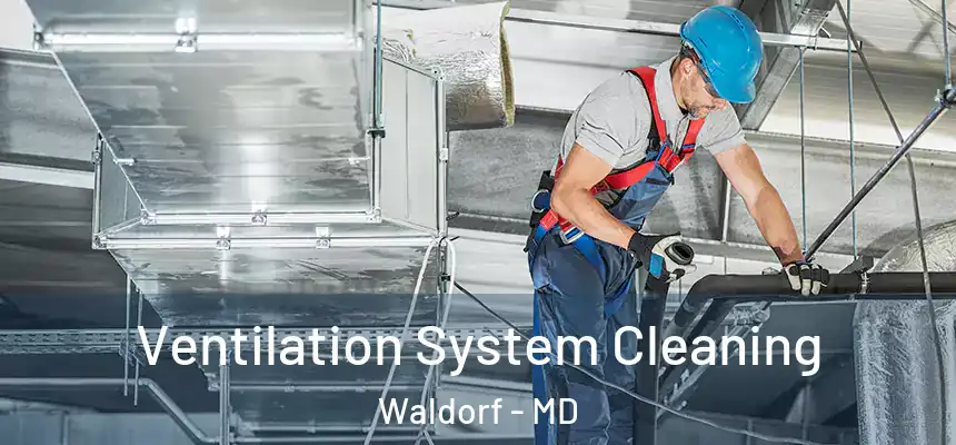 Ventilation System Cleaning Waldorf - MD